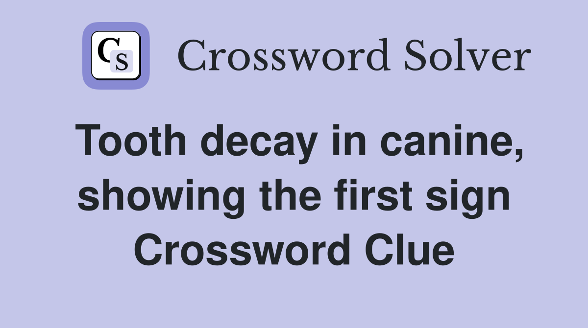 Tooth decay in canine, showing the first sign Crossword Clue