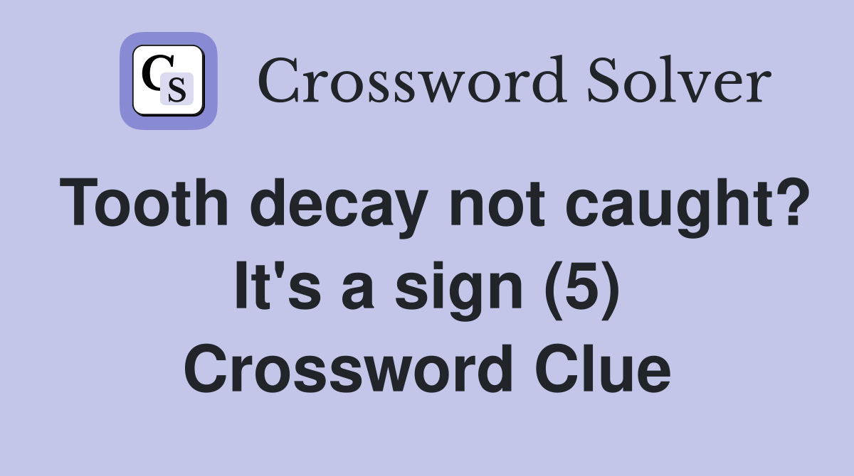 Tooth decay not caught? It's a sign (5) Crossword Clue