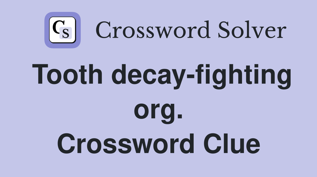 Tooth decay-fighting org. Crossword Clue