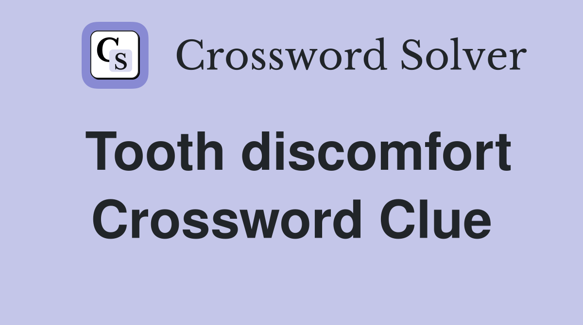 Tooth discomfort Crossword Clue