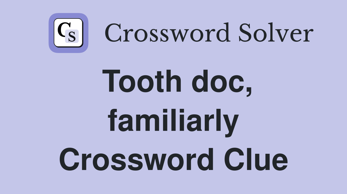 Tooth doc, familiarly Crossword Clue