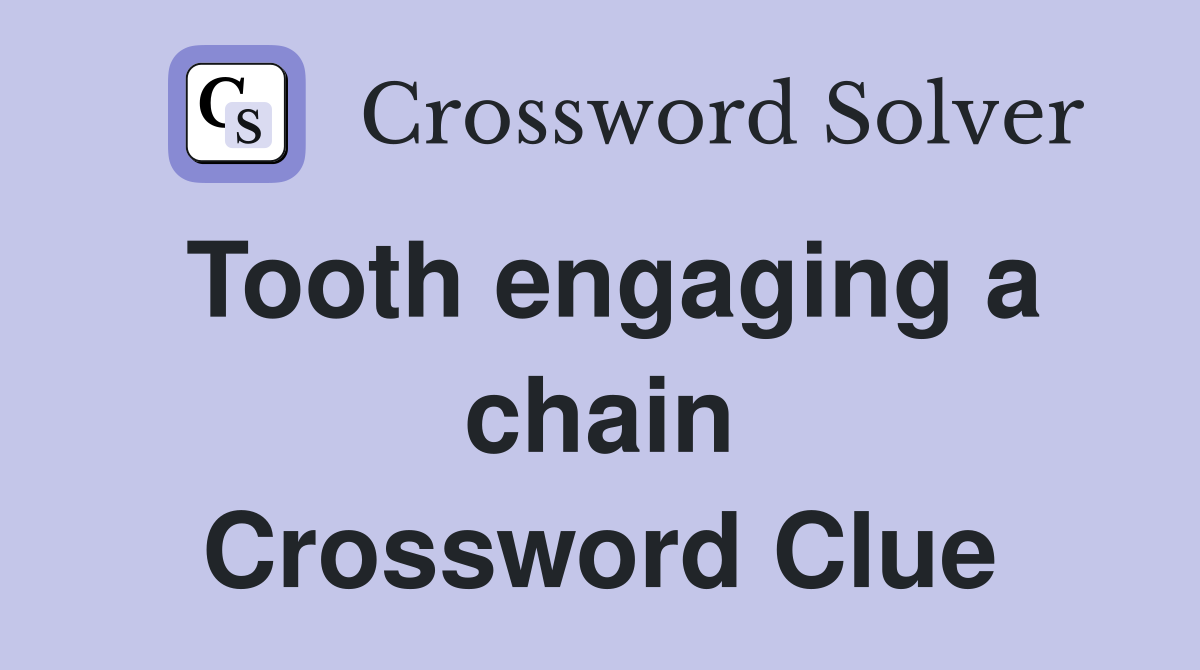 Tooth engaging a chain Crossword Clue