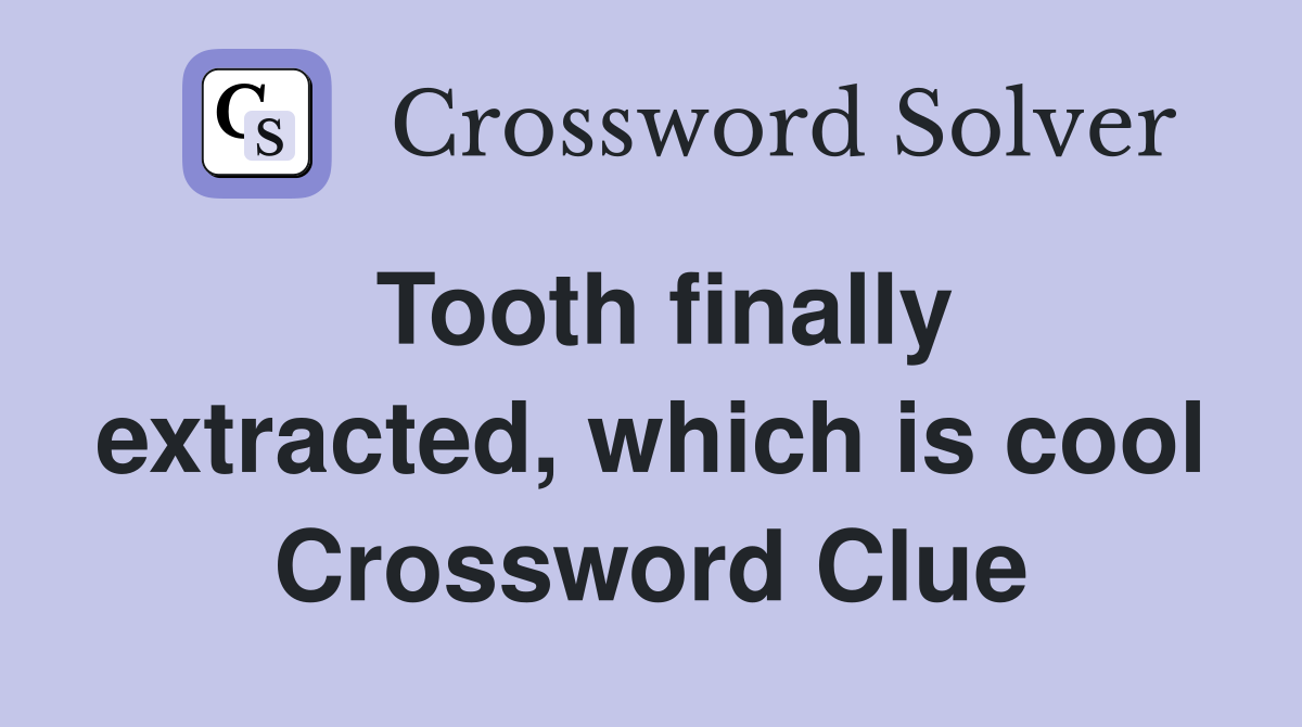 Tooth finally extracted, which is cool Crossword Clue