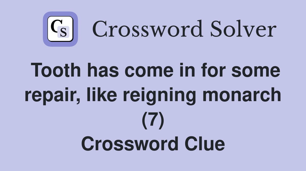 Tooth has come in for some repair, like reigning monarch (7) Crossword Clue