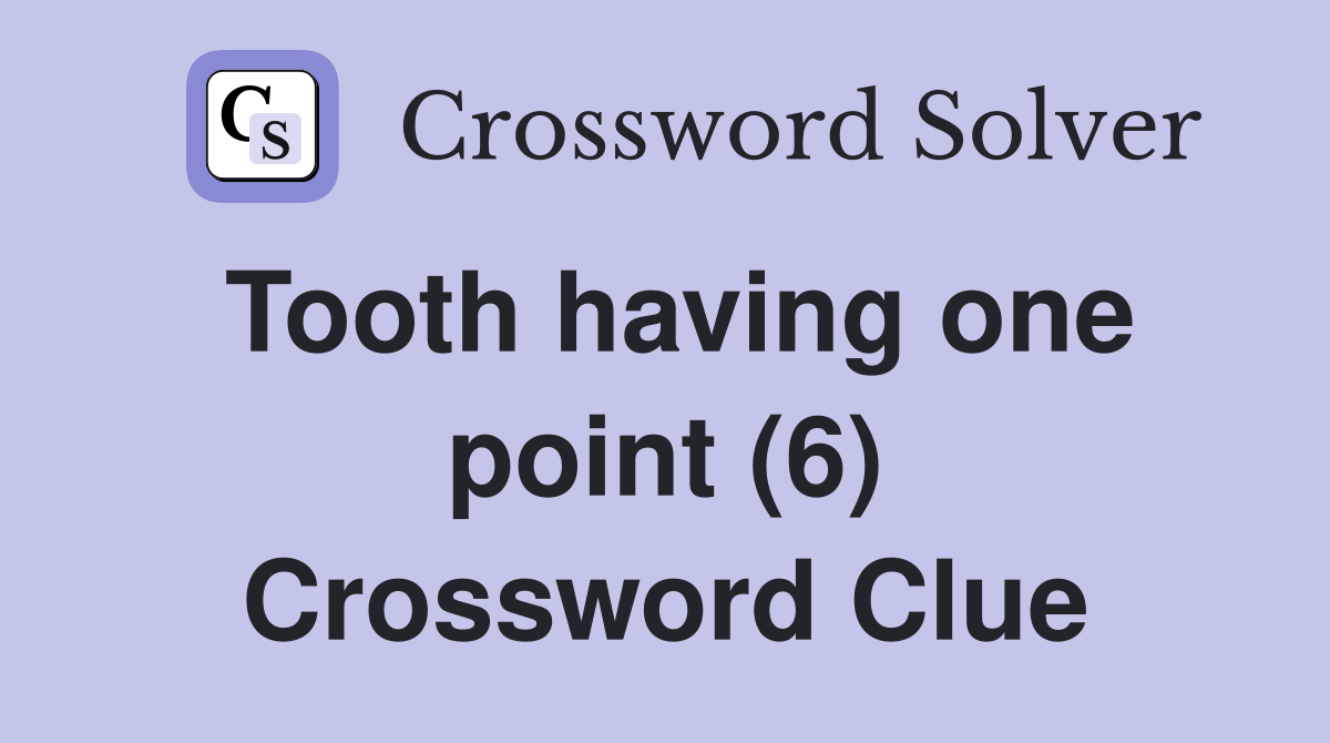 Tooth having one point (6) Crossword Clue