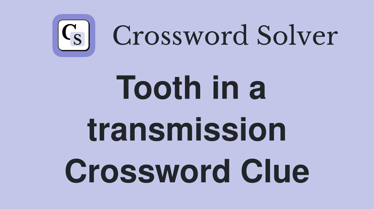 Tooth in a transmission Crossword Clue