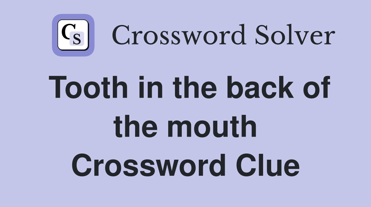 Tooth in the back of the mouth Crossword Clue