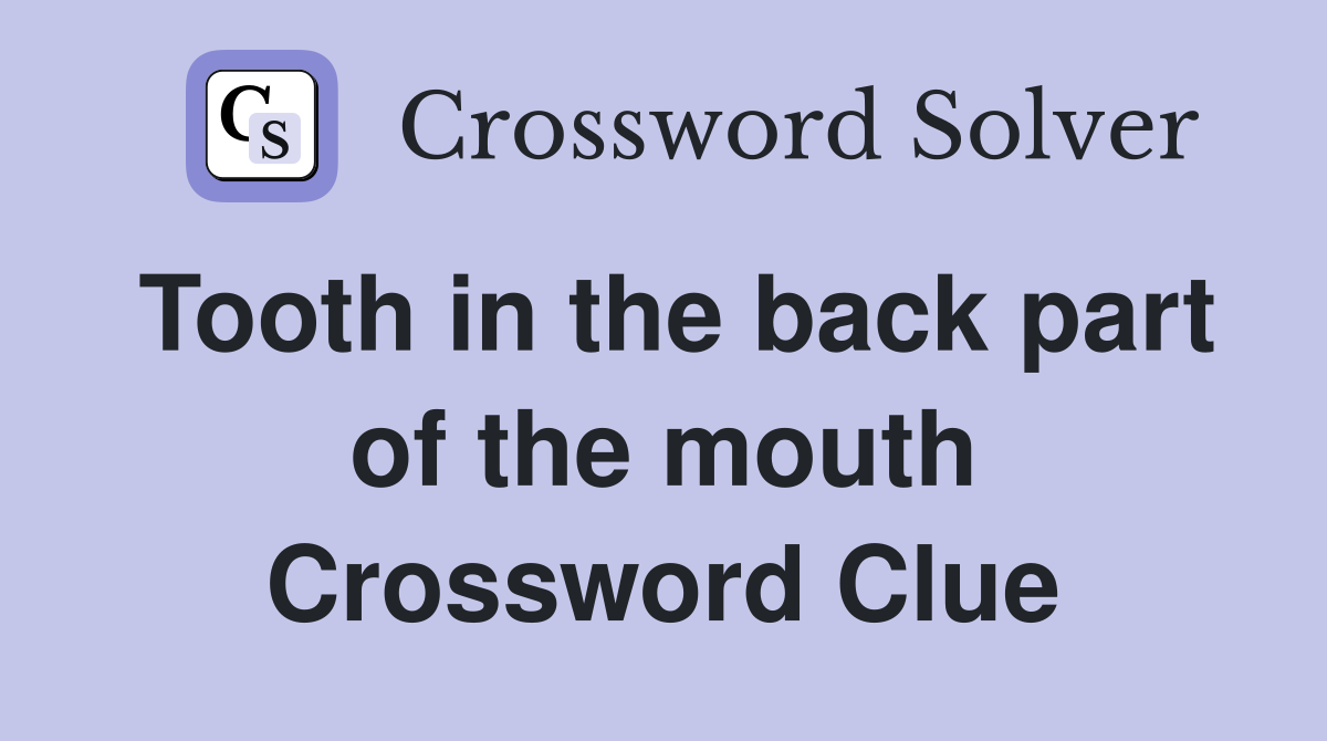 Tooth in the back part of the mouth Crossword Clue