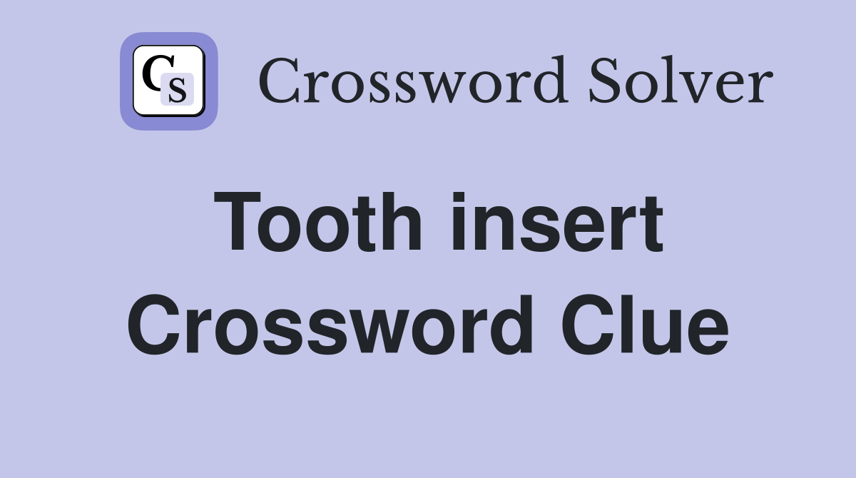Tooth insert Crossword Clue