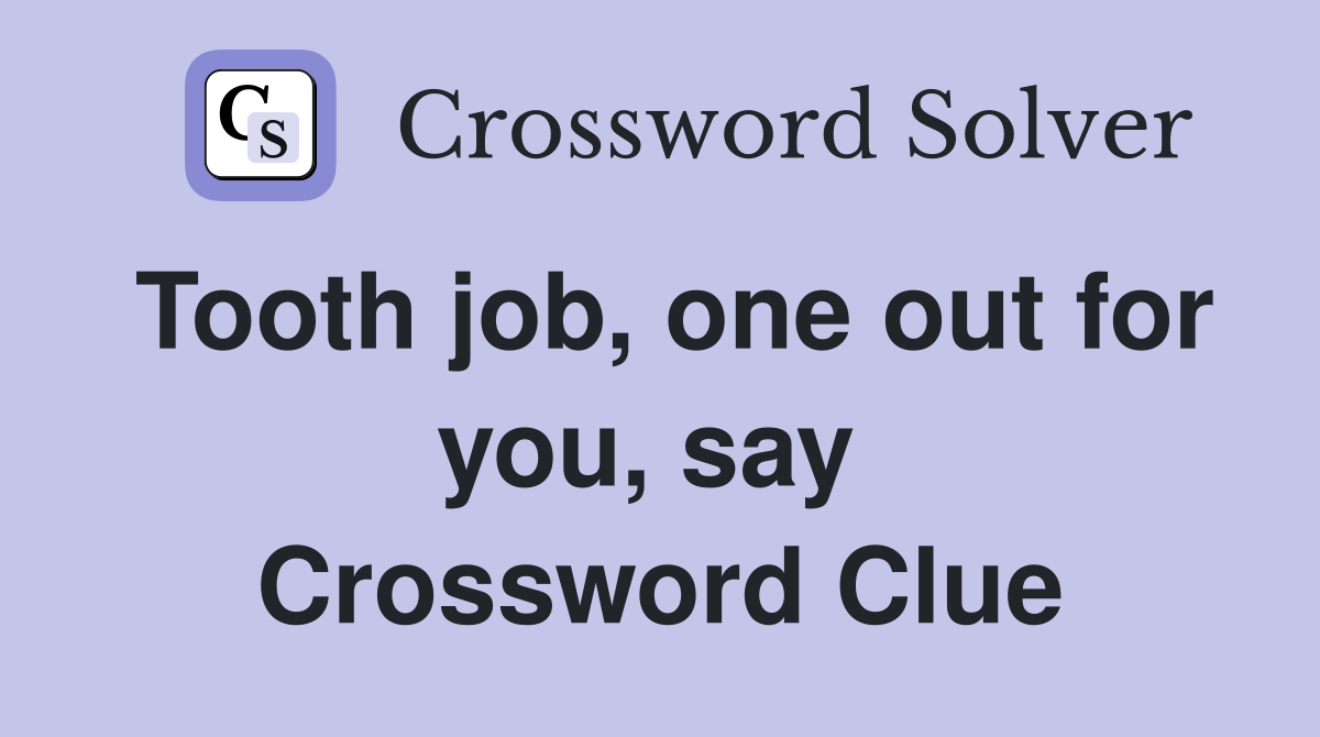 Tooth job, one out for you, say  Crossword Clue
