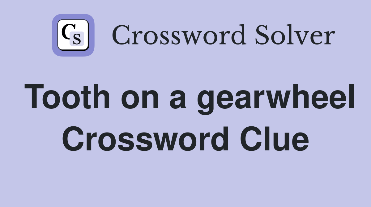 Tooth on a gearwheel Crossword Clue