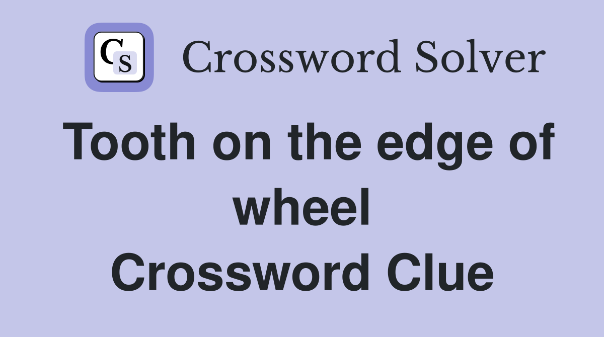 Tooth on the edge of wheel Crossword Clue