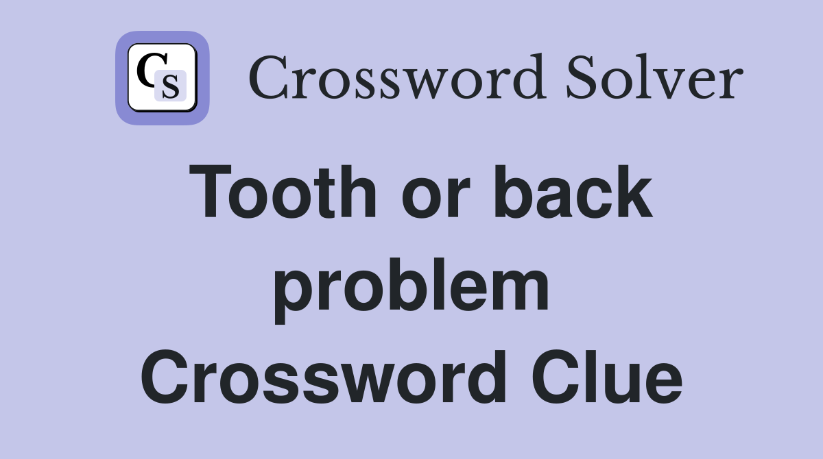 Tooth or back problem Crossword Clue