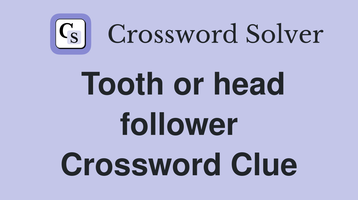 Tooth or head follower Crossword Clue