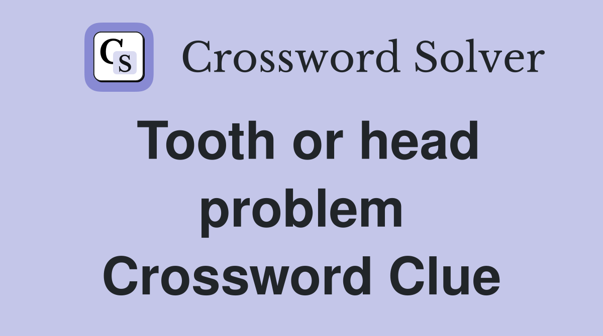 Tooth or head problem Crossword Clue