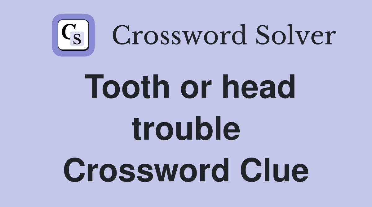 Tooth or head trouble Crossword Clue