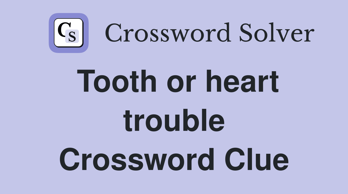 Tooth or heart trouble Crossword Clue