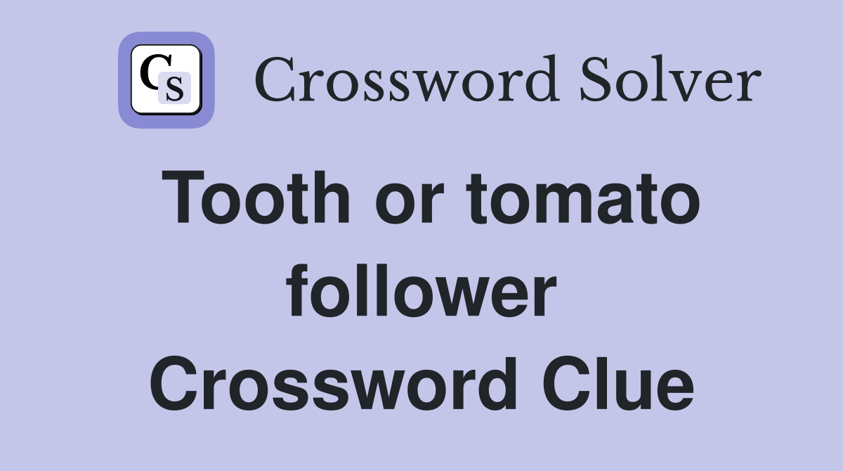 Tooth or tomato follower Crossword Clue
