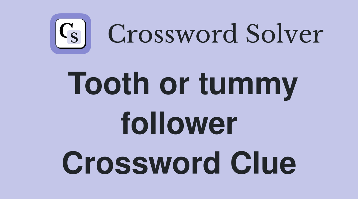 Tooth or tummy follower Crossword Clue