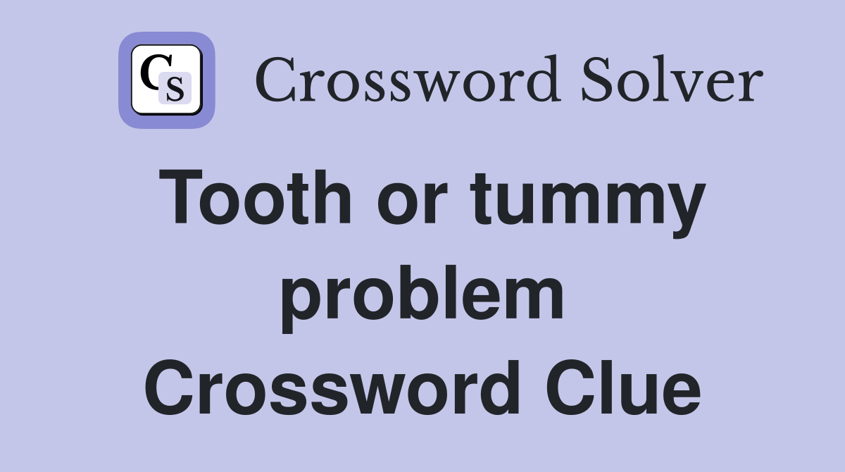 Tooth or tummy problem Crossword Clue