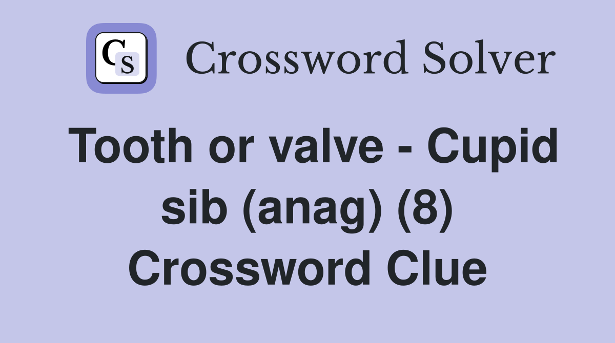 Tooth or valve - Cupid sib (anag) (8) Crossword Clue