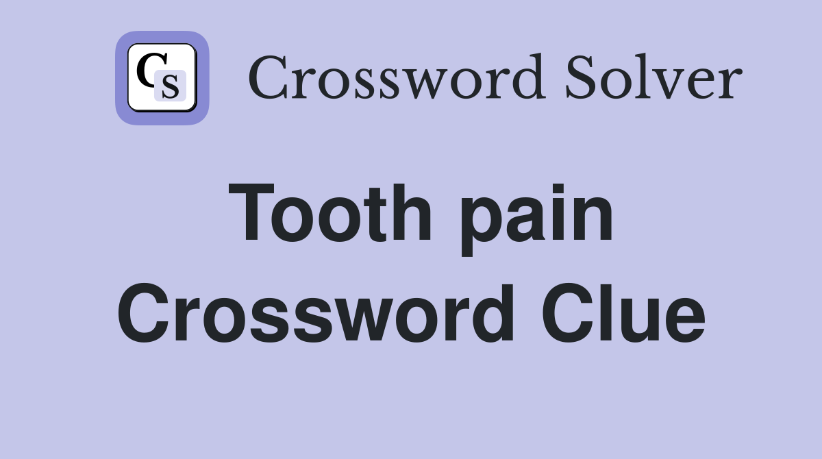 Tooth pain Crossword Clue