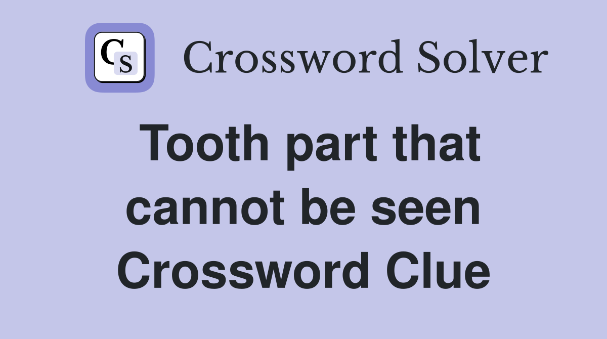 Tooth part that cannot be seen Crossword Clue