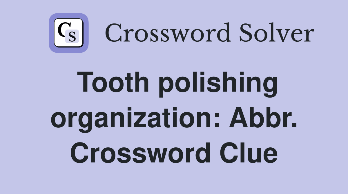 Tooth polishing organization: Abbr. Crossword Clue