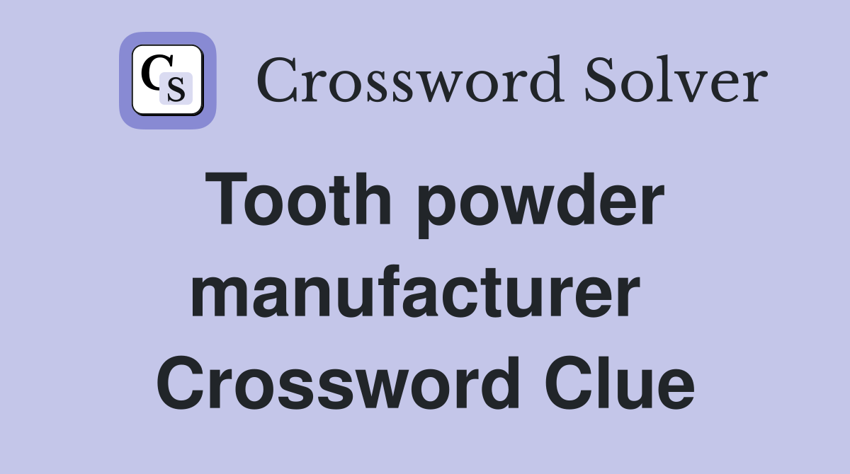 Tooth powder manufacturer  Crossword Clue