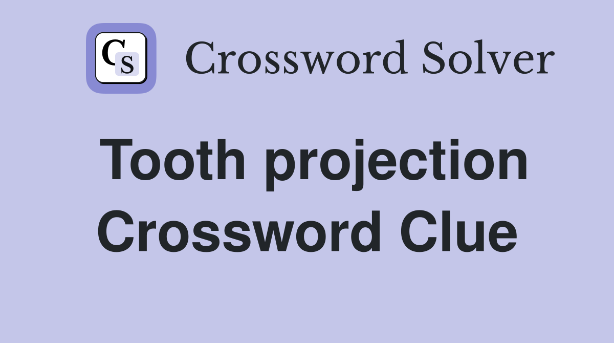 Tooth projection Crossword Clue