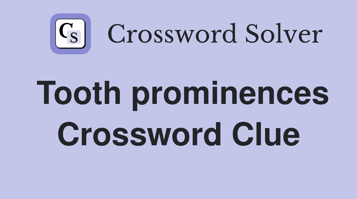 Tooth prominences Crossword Clue