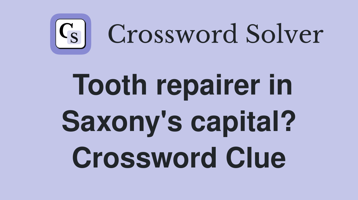 Tooth repairer in Saxony's capital? Crossword Clue