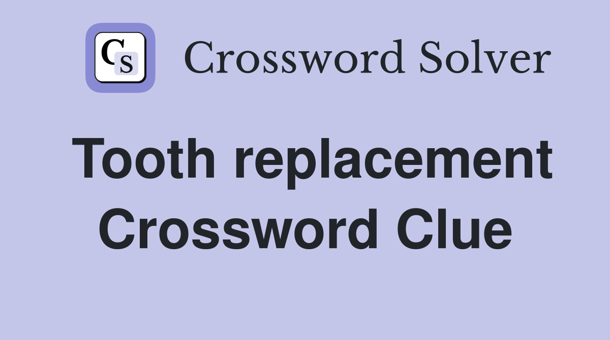Tooth replacement Crossword Clue