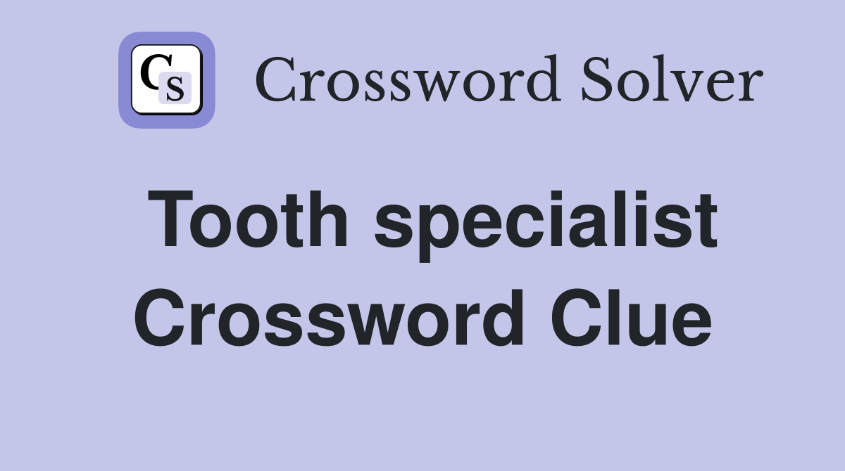 Tooth specialist Crossword Clue
