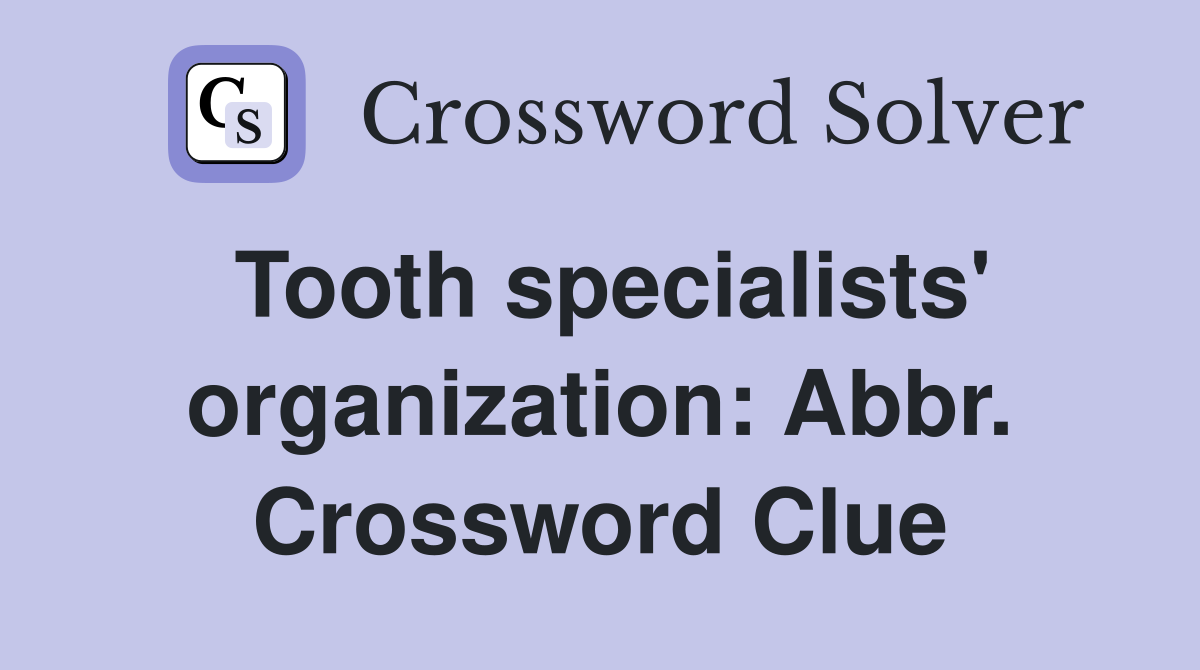 Tooth specialists' organization: Abbr. Crossword Clue