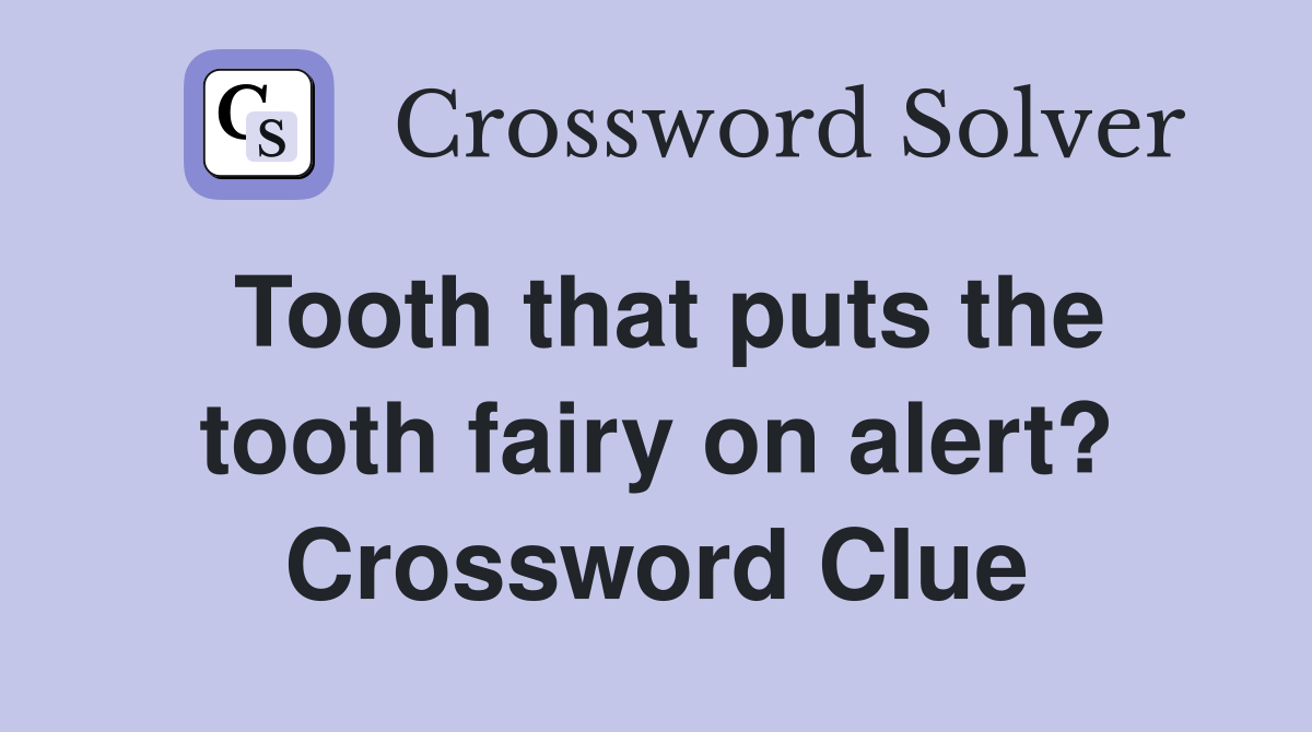 Tooth that puts the tooth fairy on alert? Crossword Clue