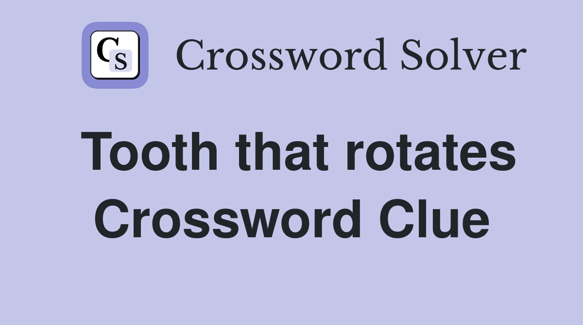 Tooth that rotates Crossword Clue