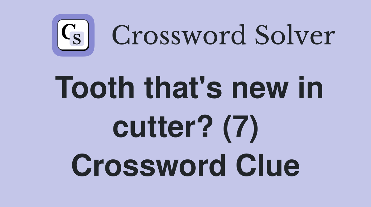 Tooth that's new in cutter? (7) Crossword Clue