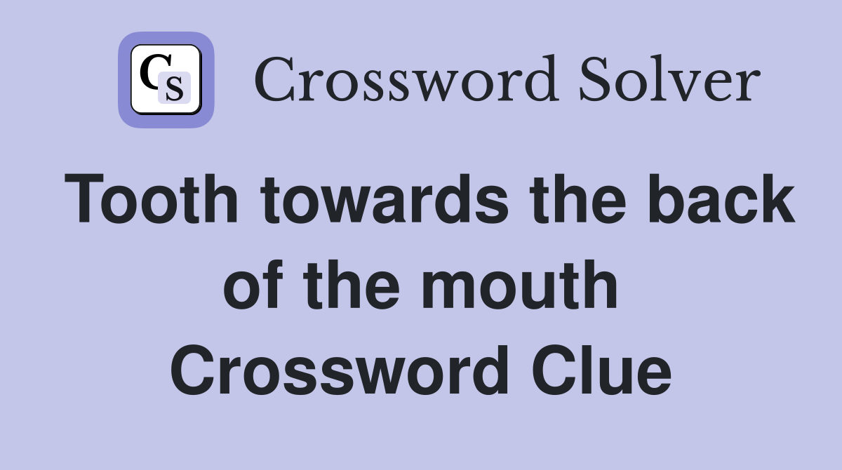 Tooth towards the back of the mouth Crossword Clue
