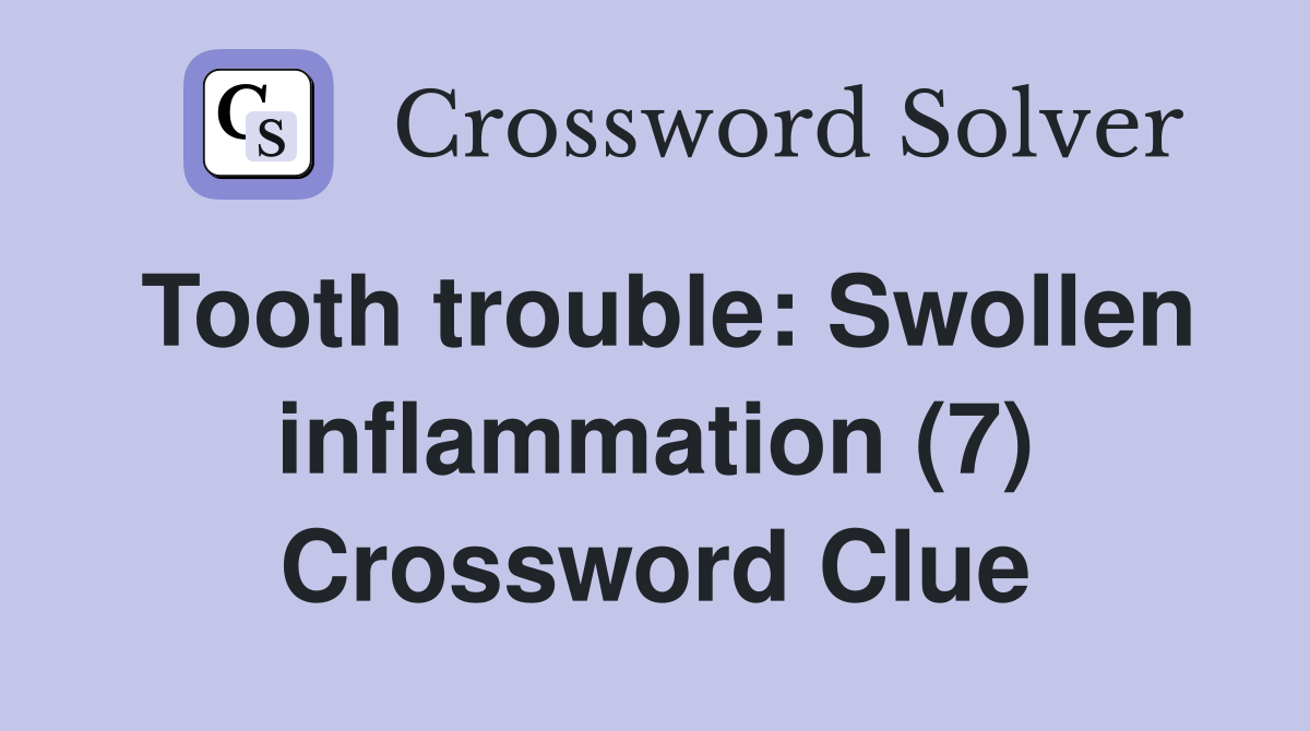 Tooth trouble: Swollen inflammation (7) Crossword Clue