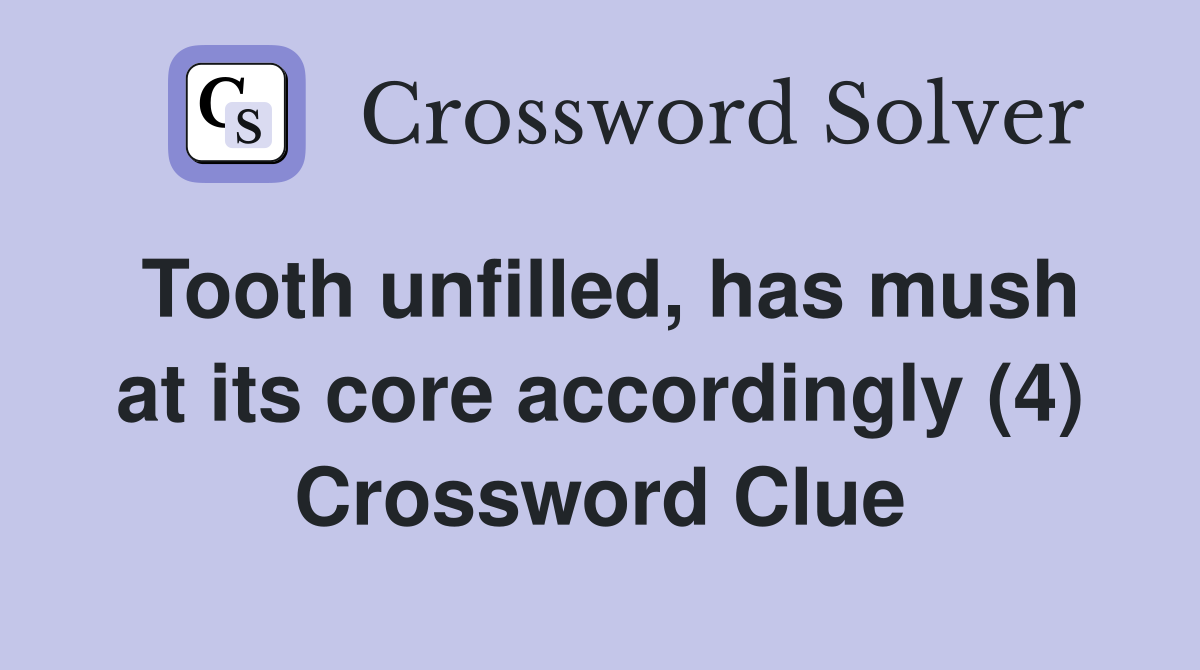Tooth unfilled, has mush at its core accordingly (4) Crossword Clue