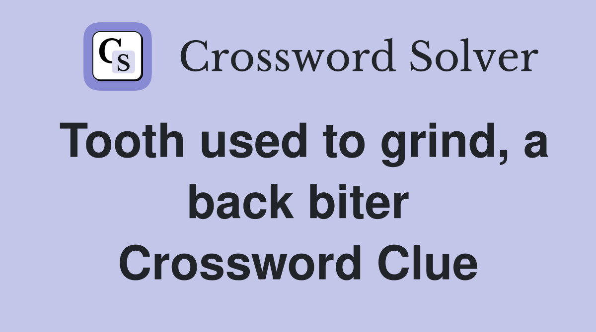 Tooth used to grind, a back biter Crossword Clue