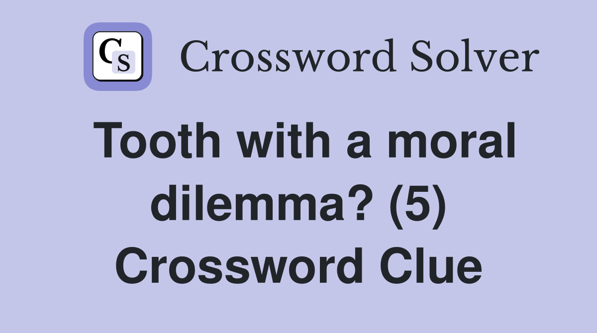 Tooth with a moral dilemma? (5) Crossword Clue