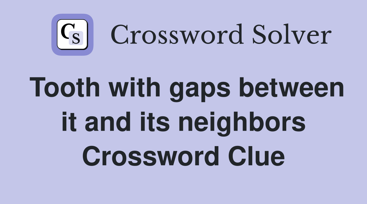 Tooth with gaps between it and its neighbors Crossword Clue