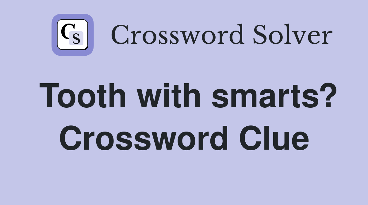 Tooth with smarts? Crossword Clue
