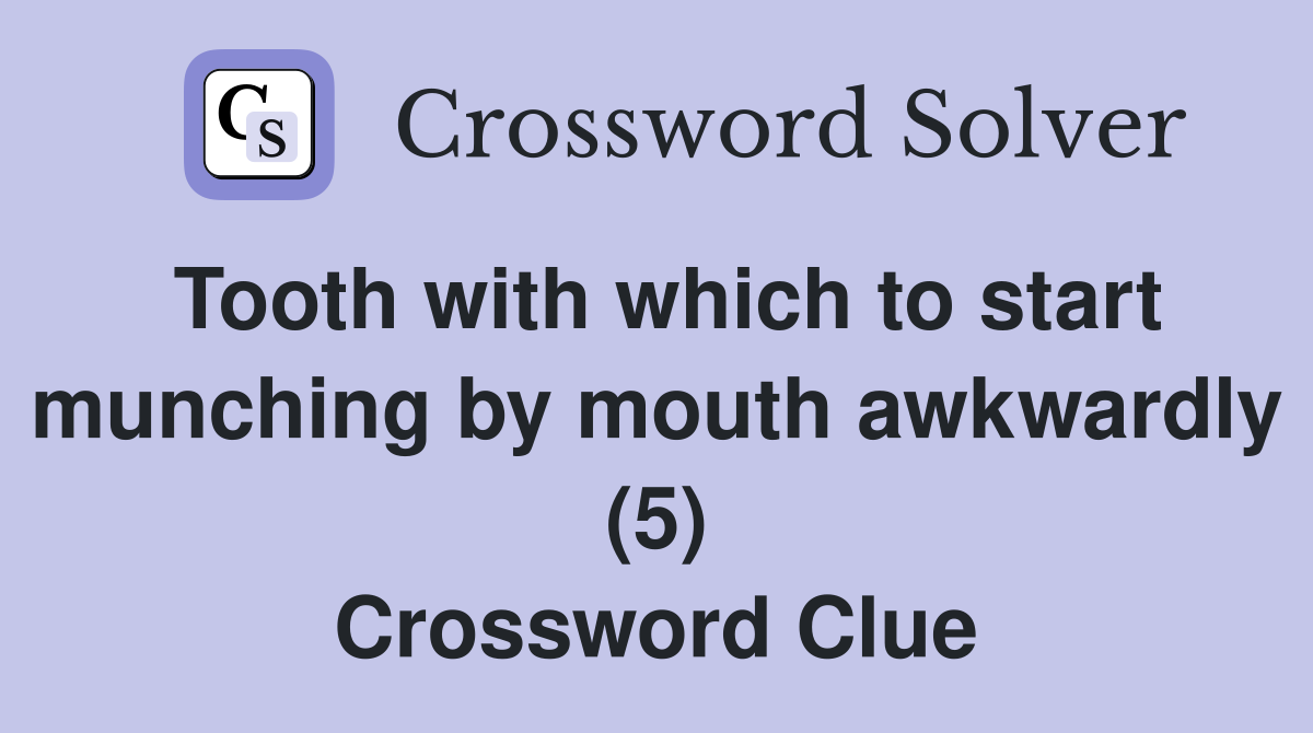 Tooth with which to start munching by mouth awkwardly (5) Crossword Clue