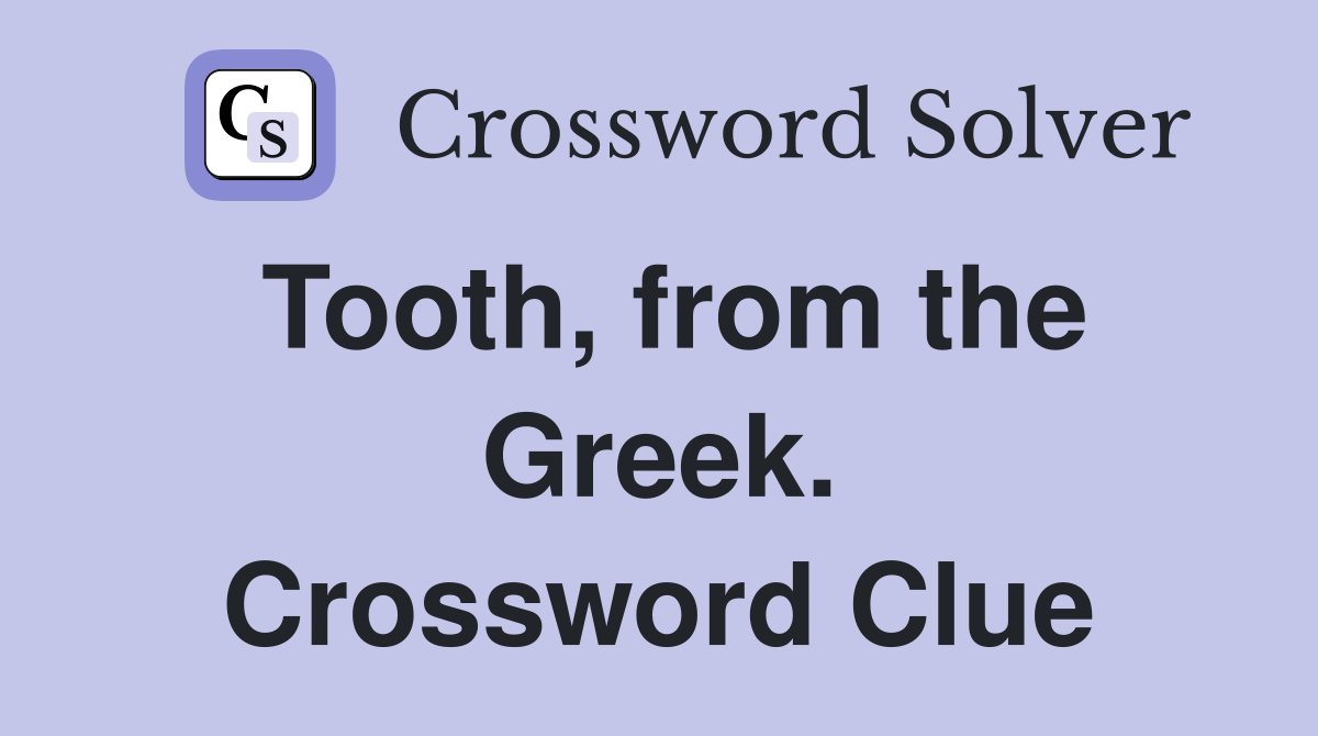 Tooth, from the Greek. Crossword Clue