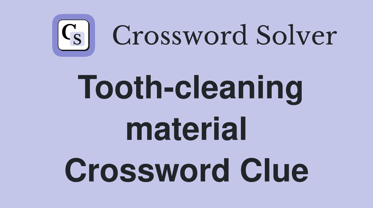 Tooth-cleaning material Crossword Clue