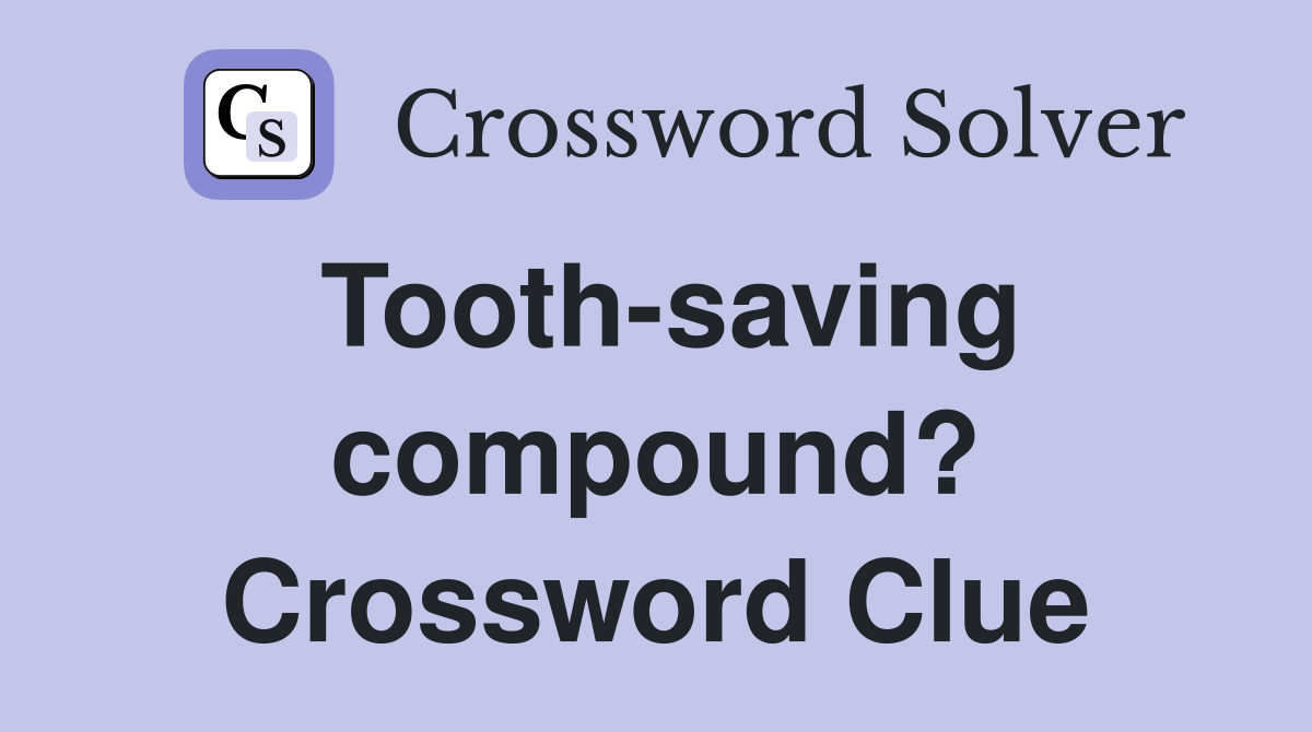 Tooth-saving compound? Crossword Clue