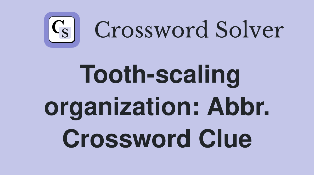 Tooth-scaling organization: Abbr. Crossword Clue